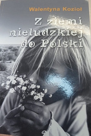 Okładka książki "Z ziemi nieludzkiej do Polski" autorstwa Walentyny Kozioł